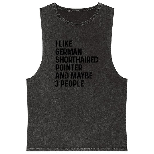 I Like German Shorthaired Pointer And Maybe 3 Mineral Wash Tank Tops