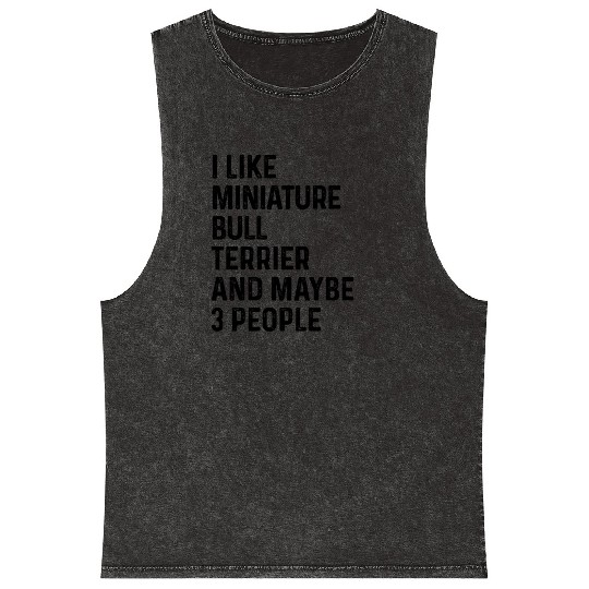 I Like Miniature Bull Terrier And Maybe 3 People Mineral Wash Tank Tops