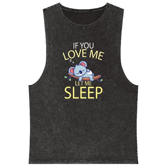 If you love me let me Sleep Koala Mineral Wash Tank Tops