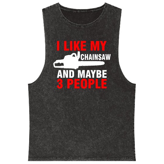 I Like My Chainsaw And Maybe 3 People Mineral Wash Tank Tops