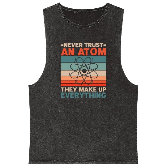 Never Trust An Atom They Make Up Everything Mineral Wash Tank Tops