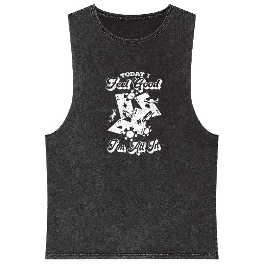 Poker Today I Feel Good I'm All In - Poker Playing Mineral Wash Tank Tops