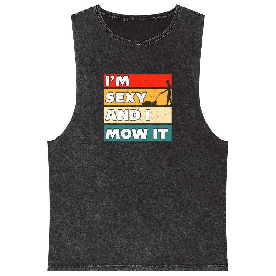 I'm Sexy And I Mow It Funny Lawn Mowing Worker Mineral Wash Tank Tops