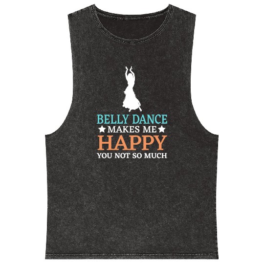 Belly Dance Makes Me Happy You Not So Much Mineral Wash Tank Tops