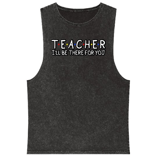 Teacher I'Ll Be There For You Teacher Appreciation Mineral Wash Tank Tops