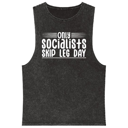 Only Socialists Skip Leg Day 4 Mineral Wash Tank Tops