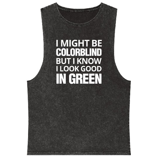 Might Be Colorblind But I look Good In Green Mineral Wash Tank Tops
