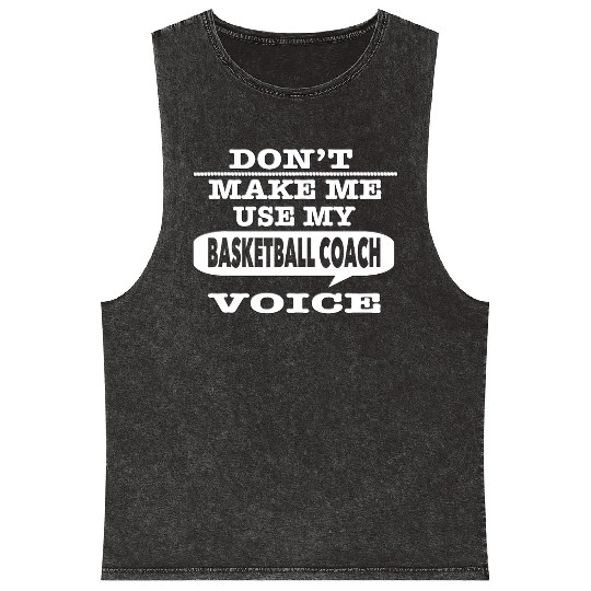 Don t Make Me Use My Basketball Coach Voice T Shir Mineral Wash Tank Tops