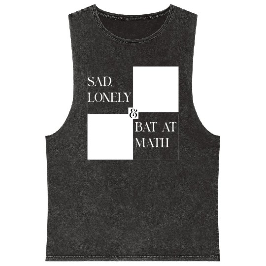 Sad Lonely And Bad At Math, Funny styles, Mineral Wash Tank Tops