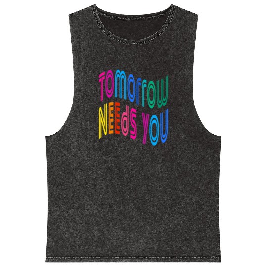 Tomorrow Needs You Motivational Quotes Mineral Wash Tank Tops