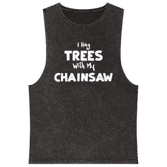 I Hug Trees With My Chainsaw Mineral Wash Tank Tops