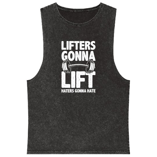 Lifters Gonna Lift, Haters Gonna Hate - Funny Gym Mineral Wash Tank Tops