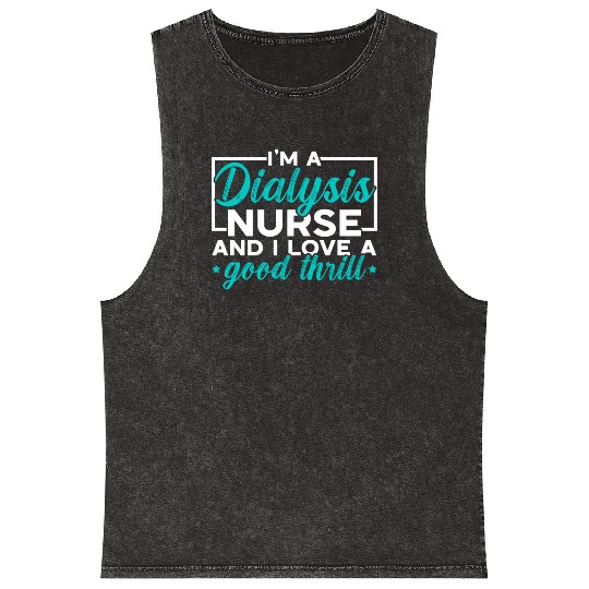 I'm A Dialysis Nurse And I Love A Good Thrill Mineral Wash Tank Tops