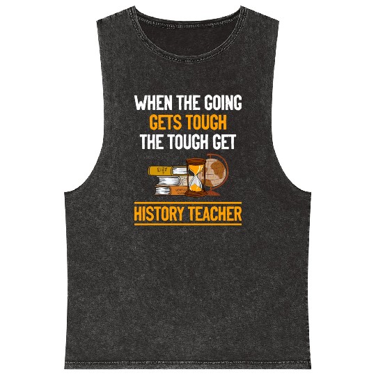 going gets tough the tough get History Teacher Mineral Wash Tank Tops