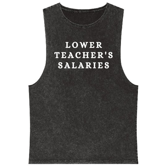Lower Teacher Salaries Mineral Wash Tank Tops