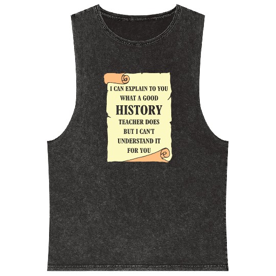 I can explain to you what a good History Teacher Mineral Wash Tank Tops