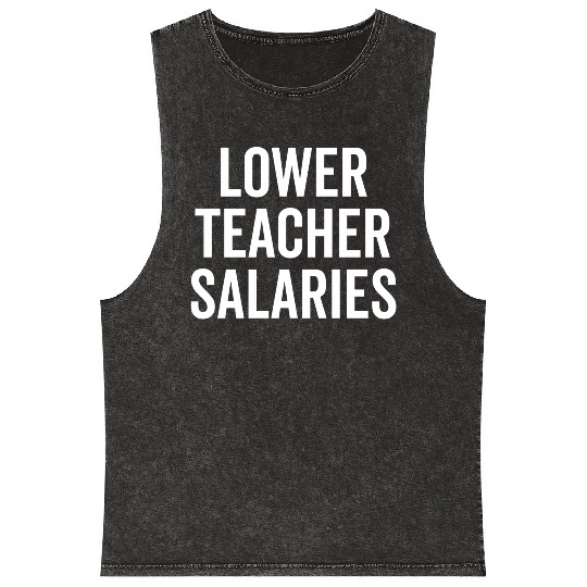 Lower Teacher Salaries Mineral Wash Tank Tops