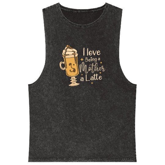 I Love Being A Mother A Latte Coffee Mothers Day Mineral Wash Tank Tops