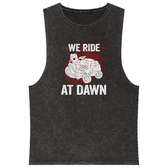 We Ride At Dawn Dad Lawn Mower Make Laugh Day Yard Mineral Wash Tank Tops