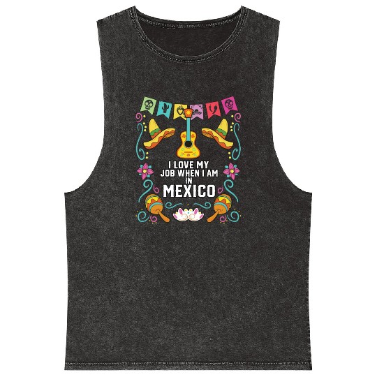 I Love My Job When I Am In Mexico Pride Mexican Mineral Wash Tank Tops
