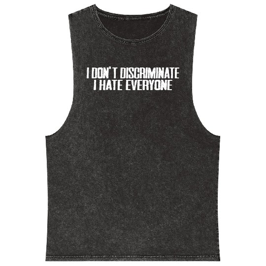 I Don't Discriminate I Hate Everyone 15 Mineral Wash Tank Tops