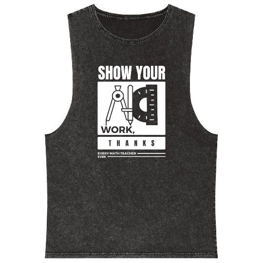 Show Your Work Thanks Every Math Teacher Mineral Wash Tank Tops