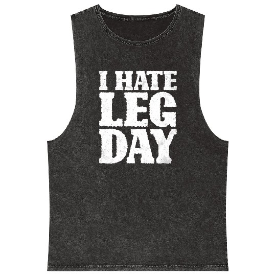 I Hate Leg Day 15 Mineral Wash Tank Tops