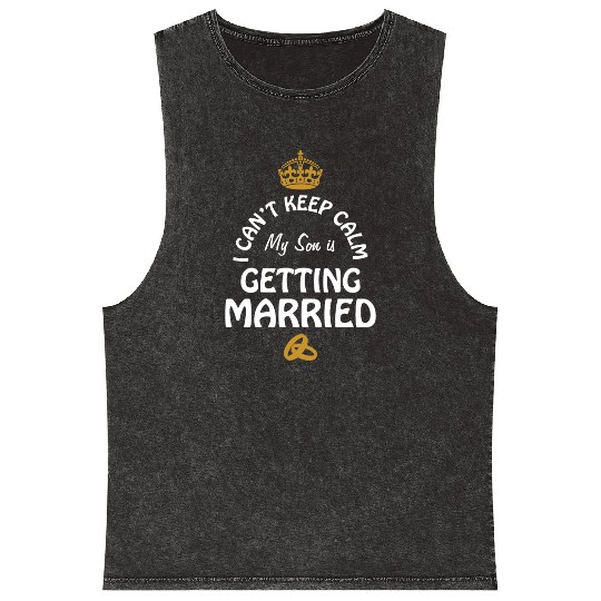 I Can'T Cannot Keep Calm My Son Is Getting Married Mineral Wash Tank Tops
