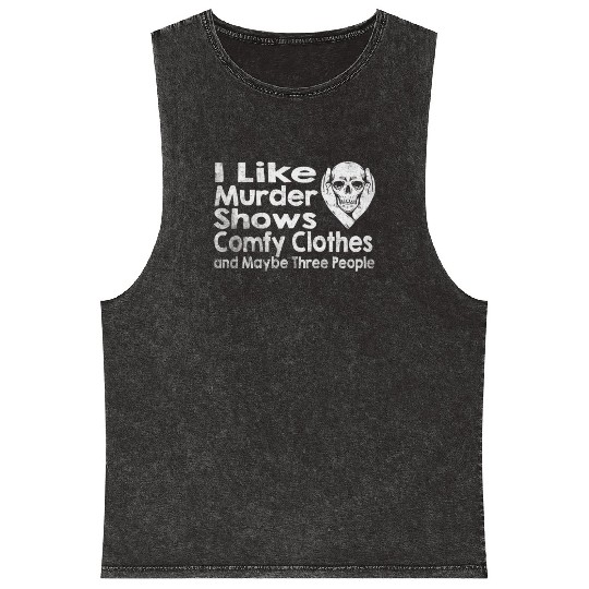 I Like Murder Shows Comfy Clothes And 3 People Mineral Wash Tank Tops