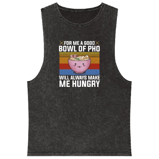 Good Bowl Pho Always Make Me Hungry Vietnam Soup Mineral Wash Tank Tops