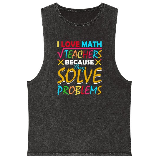 I Love Math Teachers Because They Solve Problems Mineral Wash Tank Tops