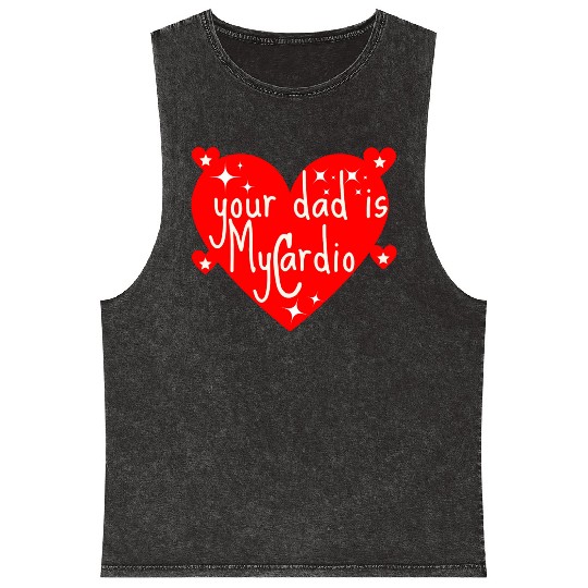 your dad is my cardio, Valentine's day gift Mineral Wash Tank Tops