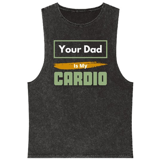 Your Dad Is My Cardio Funny Relationship Saying Mineral Wash Tank Tops