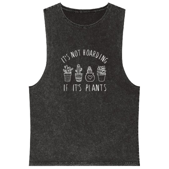 It's Not Hoarding if Its Plants Funny Plant & Gard Mineral Wash Tank Tops