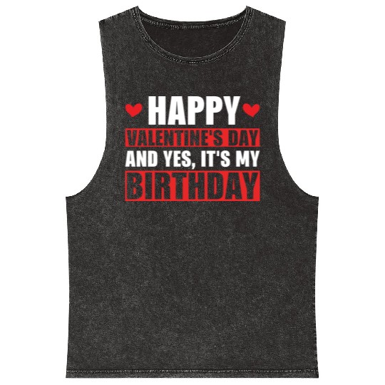 Happy Valentines Day And Yes Its My Birthday Gift Mineral Wash Tank Tops