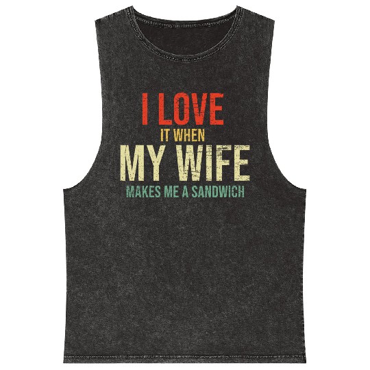 I Love It When My Wife makes me a sandwich Mineral Wash Tank Tops
