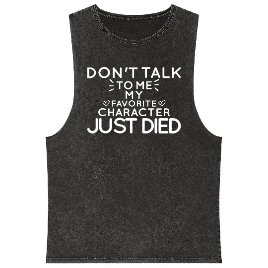 Don't Talk To Me , My Favorite Character Just Died Mineral Wash Tank Tops