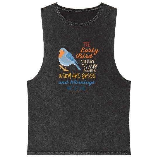 The Early Bird Can Have The Worm Mornings Are Stup Mineral Wash Tank Tops