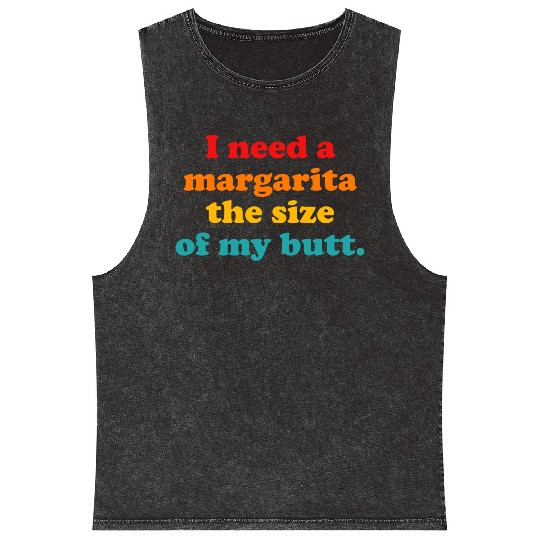 I Need A Margarita The Size Of My Butt. Mineral Wash Tank Tops