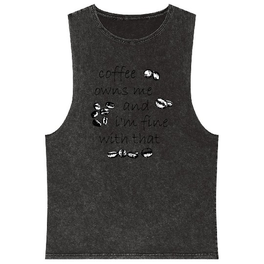 Coffee owns me and i'm fine with that Mineral Wash Tank Tops