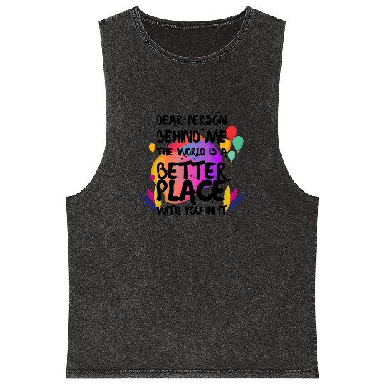 Dear Person Behind Me The World Is A Better Place Mineral Wash Tank Tops