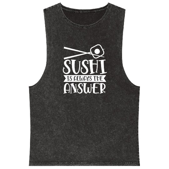 Sushi Is Always The Answer Eat Lover Meal Sayings Mineral Wash Tank Tops