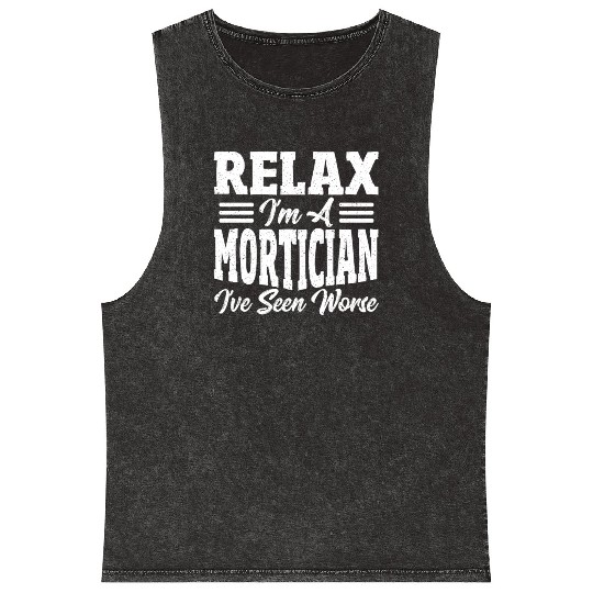 Relax I'm A Mortician I've Seen Worse Funeral Mineral Wash Tank Tops