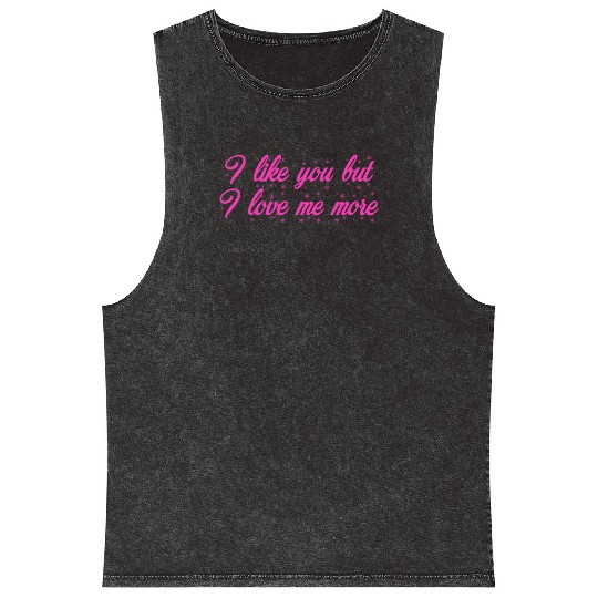 I like you but I love me more Mineral Wash Tank Tops