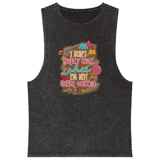 I Don't Sugar Coat Shit I'm Not Willy Wonka Mineral Wash Tank Tops