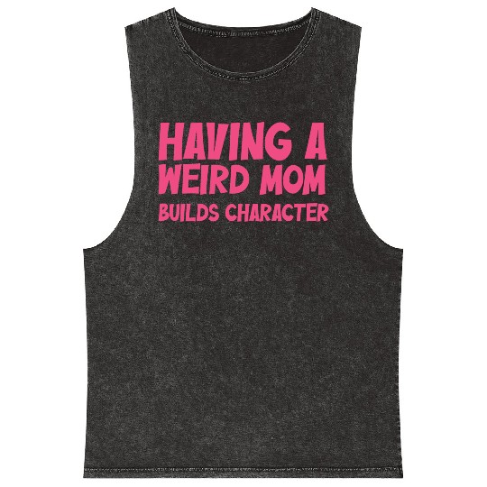 Having A Weird Mom Builds Character Mineral Wash Tank Tops
