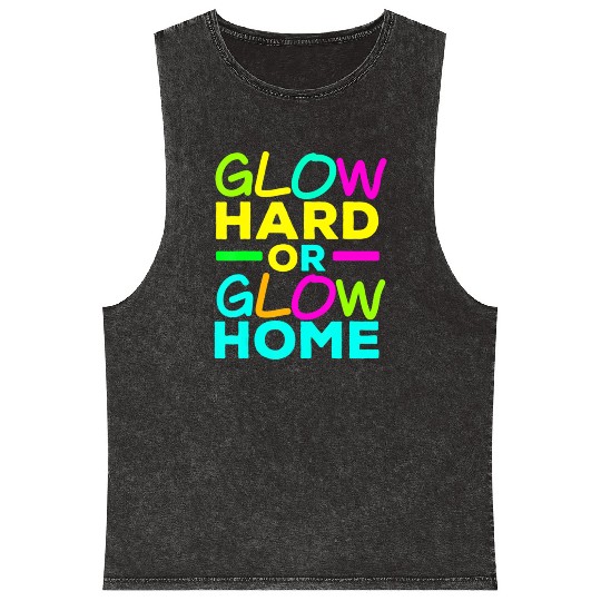 Glow Hard Or Glow Home Neon Lights Party Lover T Mineral Wash Tank Tops
