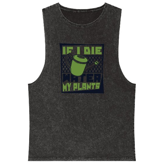 If I Die Water My Plants Ideas Gardener Gardening Mineral Wash Tank Tops
