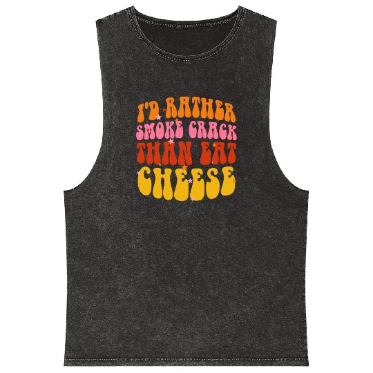 I'd Rather Smoke Crack Than Eat Cheese Mineral Wash Tank Tops