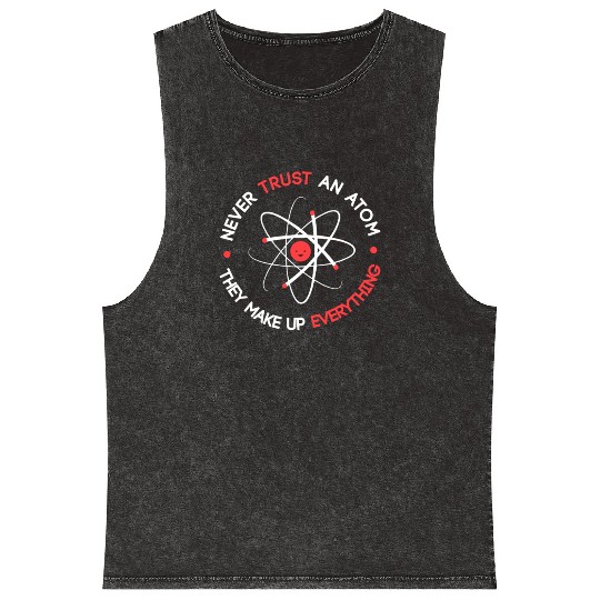 Funny Never Trust an Atom They Make up Everything Mineral Wash Tank Tops
